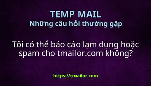 Tôi có thể báo cáo lạm dụng hoặc spam cho tmailorcom không