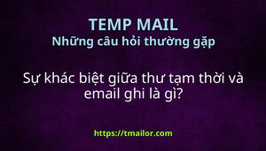 Sự khác biệt giữa thư tạm thời và email ghi là gì