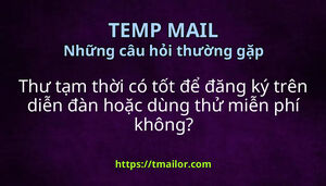 Thư tạm thời có tốt để đăng ký trên diễn đàn hoặc dùng thử miễn phí không
