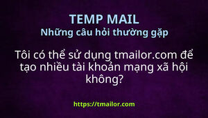 Tôi có thể sử dụng tmailorcom để tạo nhiều tài khoản mạng xã hội không