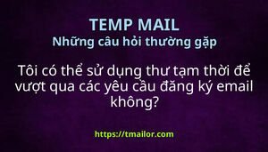Tôi có thể sử dụng thư tạm thời để vượt qua các yêu cầu đăng ký email không