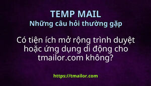 Có tiện ích mở rộng trình duyệt hoặc ứng dụng di động cho tmailorcom không