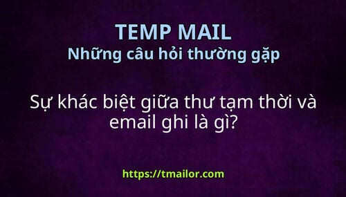 Sự khác biệt giữa thư tạm thời và email ghi là gì