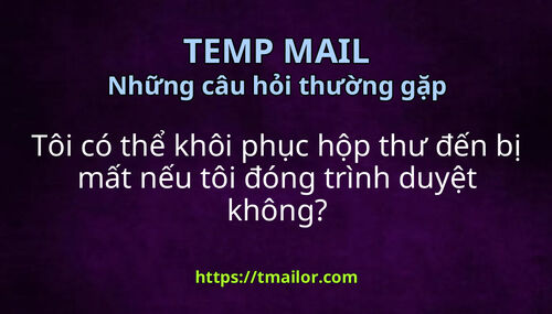 Tôi có thể khôi phục hộp thư đến bị mất nếu tôi đóng trình duyệt không