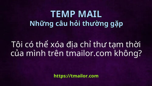 Tôi có thể xóa địa chỉ thư tạm thời của mình trên tmailorcom không