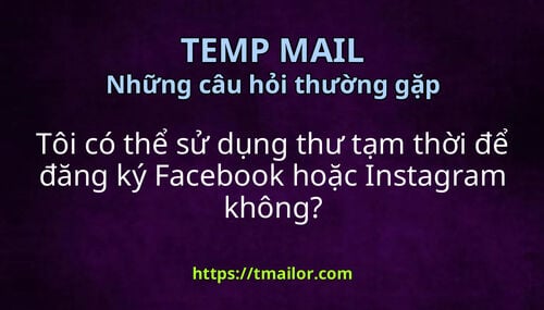 Tôi có thể sử dụng thư tạm thời để đăng ký Facebook hoặc Instagram không