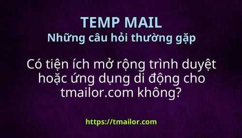 Có tiện ích mở rộng trình duyệt hoặc ứng dụng di động cho tmailorcom không