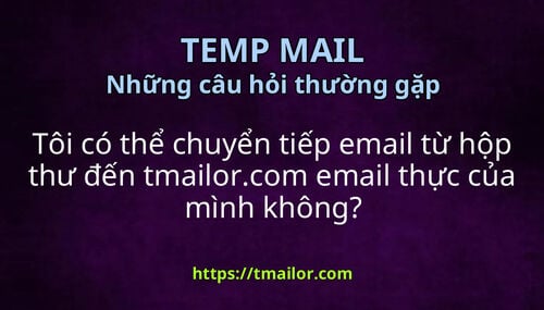 Tôi có thể chuyển tiếp email từ hộp thư đến tmailorcom email thực của mình không