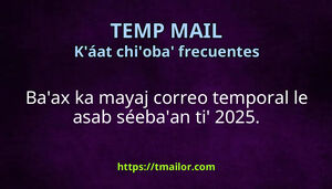 Baax mayaj correo temporal le asab séebaan ti 2025