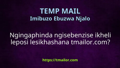 Ngingaphinda ngisebenzise ikheli leposi lesikhashana tmailorcom