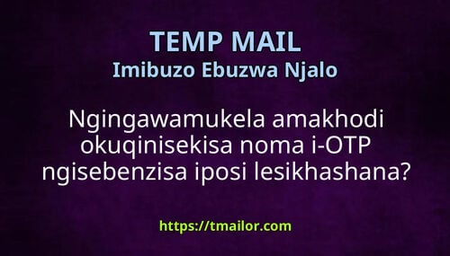Ngingawamukela amakhodi okuqinisekisa noma i-OTP ngisebenzisa iposi lesikhashana
