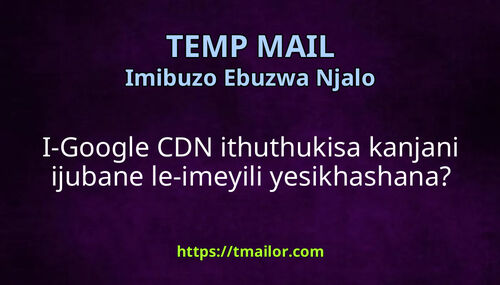 I-Google CDN ithuthukisa kanjani ijubane le-imeyili yesikhashana