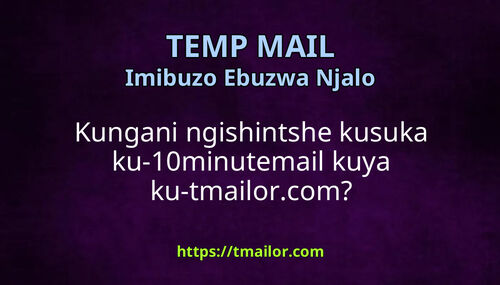 Kungani ngishintshe kusuka ku-10minutemail kuya ku-tmailorcom